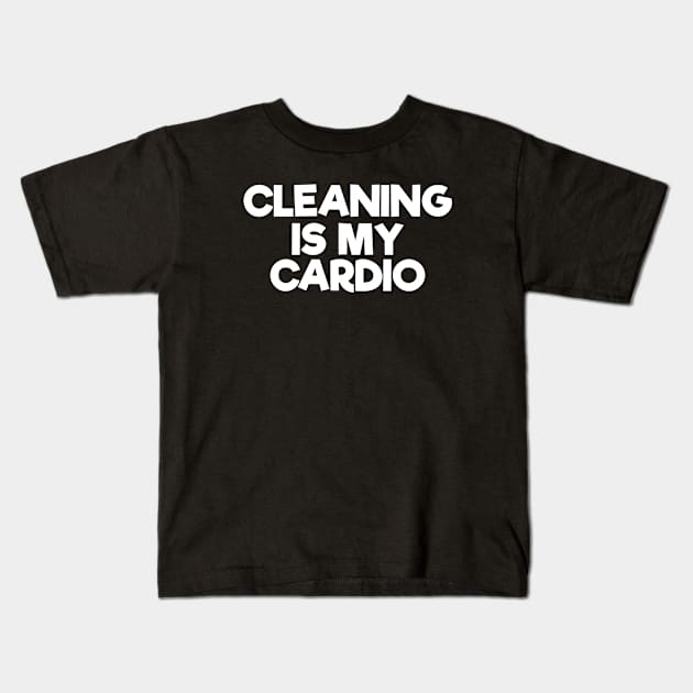 Cleaning Is My Cardio Kids T-Shirt by zap